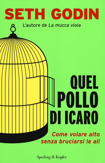 Quel pollo di Icaro. Come volare alto senza bruciarsi le ali - Seth Godin - Libro Sperling & Kupfer 2014, Saggi | Libraccio.it