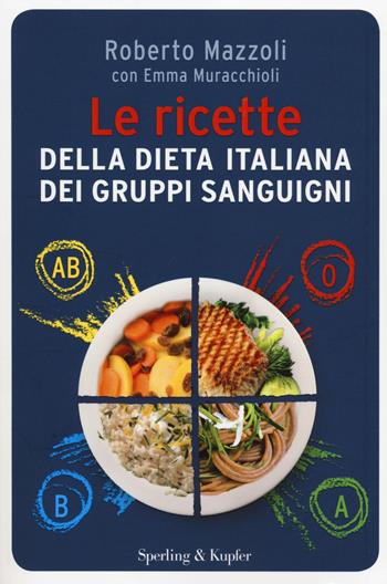 Le ricette della dieta italiana dei gruppi sanguigni - Roberto Mazzoli, Emma Muracchioli - Libro Sperling & Kupfer 2014, I grilli | Libraccio.it