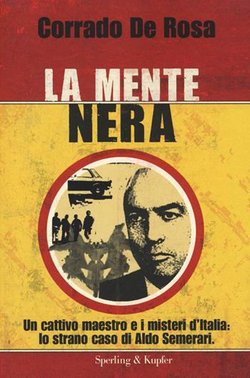 La mente nera. Un cattivo maestro e i misteri d'Italia: lo strano caso di Aldo Semerari - Corrado De Rosa - Libro Sperling & Kupfer 2014, Le radici del presente | Libraccio.it