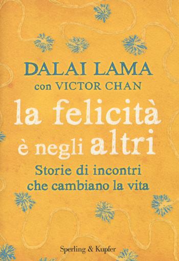 La felicità è negli altri. Storie di incontri che cambiano la vita - Gyatso Tenzin (Dalai Lama), Victor Chan - Libro Sperling & Kupfer 2014, Saggi | Libraccio.it