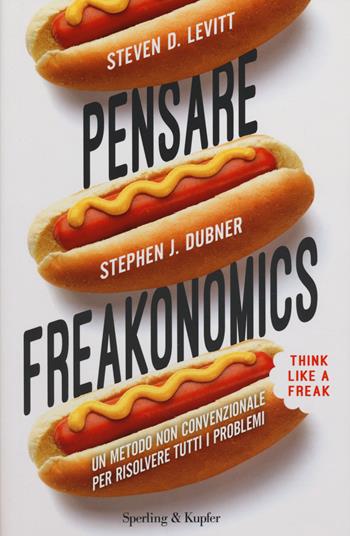 Pensare freakonomics. Un metodo non convenzionale per risolvere tutti i problemi - Steven D. Levitt, Stephen J. Dubner - Libro Sperling & Kupfer 2014, Saggi | Libraccio.it