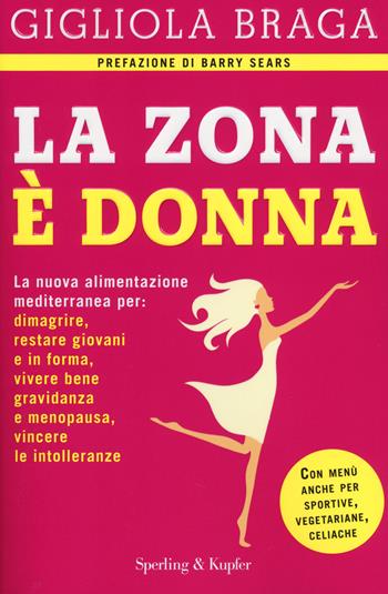 La Zona è donna. La nuova alimentazione mediterranea per: dimagrire, restare giovani e in forma, vivere bene gravidanza e menopausa, vincere le intolleranze - Gigliola Braga - Libro Sperling & Kupfer 2014, I grilli | Libraccio.it