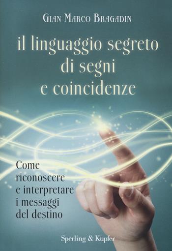 Il linguaggio segreto di segni e coincidenze - Gian Marco Bragadin - Libro Sperling & Kupfer 2014 | Libraccio.it