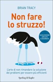 Non fare lo struzzo! L'arte di non rimandare la soluzione dei problemi per essere più efficienti