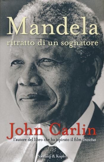 Mandela. Ritratto di un sognatore - John Carlin - Libro Sperling & Kupfer 2014, Saggi | Libraccio.it