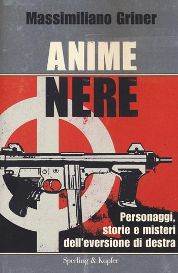Anime nere. Personaggi, storie e misteri dell'eversione di destra - Massimiliano Griner - Libro Sperling & Kupfer 2014, Le radici del presente | Libraccio.it