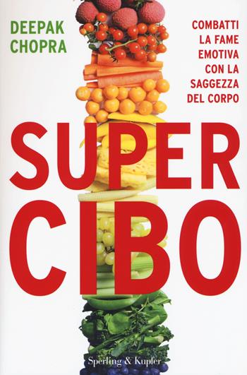 Super Cibo. Combatti la fame emotiva con la saggezza del corpo - Deepak Chopra - Libro Sperling & Kupfer 2015, Saggi | Libraccio.it