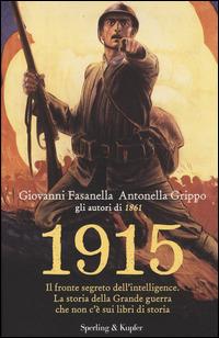 1915. Il fronte segreto dell'intelligence. La storia della Grande guerra che non c'è sui libri di storia - Giovanni Fasanella, Antonella Grippo - Libro Sperling & Kupfer 2014, Saggi | Libraccio.it