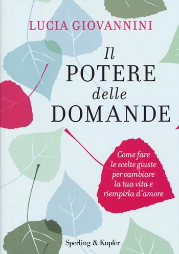 Il potere delle domande. Come fare le scelte giuste per cambiare la tua vita e riempirla d'amore - Lucia Giovannini - Libro Sperling & Kupfer 2014, I grilli | Libraccio.it
