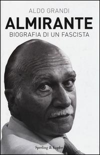 Almirante. Biografia di un fascista - Aldo Grandi - Libro Sperling & Kupfer 2014, Saggi | Libraccio.it
