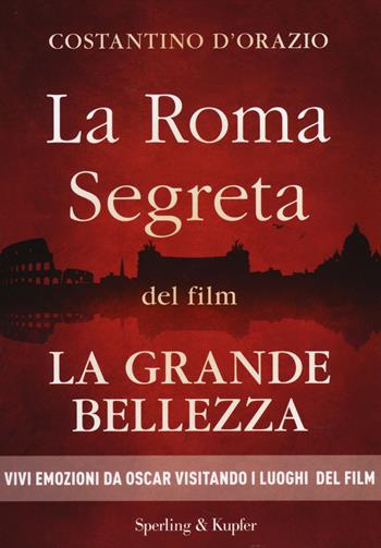 La Roma segreta del film La Grande Bellezza - Costantino D'Orazio - Libro Sperling & Kupfer 2014, Saggi | Libraccio.it