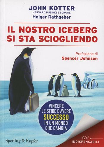 Il nostro iceberg si sta sciogliendo. Vincere le sfide e avere successo in un mondo che cambia - John P. Kotter, Holger Rathgeber - Libro Sperling & Kupfer 2014, Varia. Economia | Libraccio.it