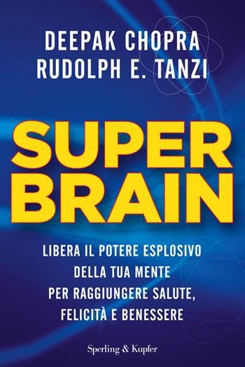 Super Brain. Libera il potere esplosivo della tua mente per raggiungere salute, felicità e benessere - Deepak Chopra, Rudolph E. Tanzi - Libro Sperling & Kupfer 2014, Saggi | Libraccio.it