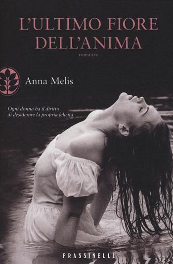 L'ultimo fiore dell'anima - Anna Melis - Libro Sperling & Kupfer 2014, Frassinelli narrativa italiana | Libraccio.it