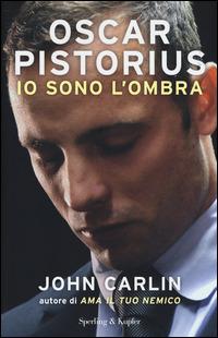 Oscar Pistorius. Io sono l'ombra - John Carlin - Libro Sperling & Kupfer 2015, Saggi | Libraccio.it