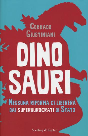 Dinosauri. Nessuna riforma ci libererà dai superburocrati di Stato - Corrado Giustiniani - Libro Sperling & Kupfer 2015, Saggi | Libraccio.it