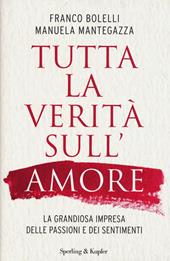 Tutta la verità sull'amore. La grandiosa impresa delle passioni e dei sentimenti
