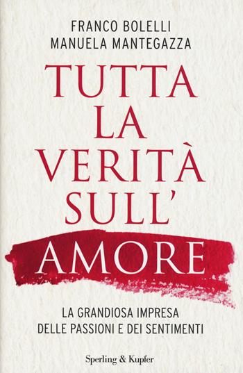 Tutta la verità sull'amore. La grandiosa impresa delle passioni e dei sentimenti - Franco Bolelli, Manuela Mantegazza - Libro Sperling & Kupfer 2015, Saggi | Libraccio.it
