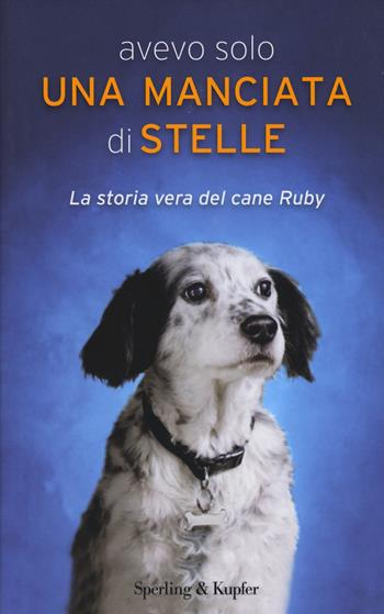 Avevo solo una manciata di stelle. La storia vera del cane Ruby - Carola Vannini - Libro Sperling & Kupfer 2015, Parole | Libraccio.it