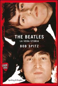 The Beatles. La vera storia. Leggere è rock - Bob Spitz - Libro Sperling & Kupfer 2014, Varia | Libraccio.it