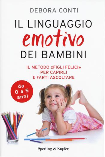Il linguaggio emotivo dei bambini. Il metodo «figli felici» per capirli e farti ascoltare - Debora Conti - Libro Sperling & Kupfer 2015, I grilli | Libraccio.it