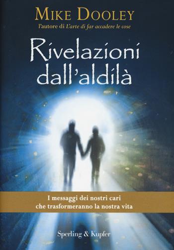 Rivelazioni dall'aldilà. I messaggi dei nostri cari che trasformeranno la nostra vita - Mike Dooley - Libro Sperling & Kupfer 2015, Varia | Libraccio.it