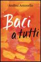 Baci a tutti - Andrea Antonello - Libro Sperling & Kupfer 2015, Varia | Libraccio.it