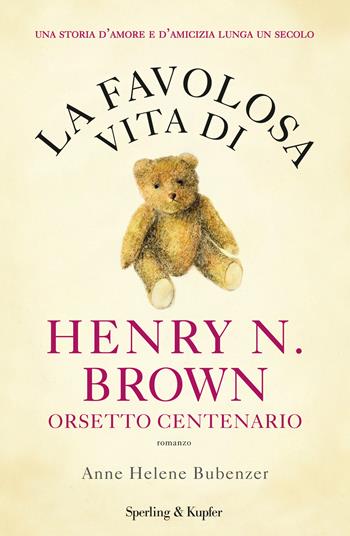 La favolosa vita di Henry N. Brown orsetto centenario - Anne H. Bubenzer - Libro Sperling & Kupfer 2015, Pandora | Libraccio.it