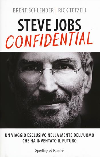 Steve Jobs confidential. Un viaggio eclusivo nella mente dell'uomo che ha inventato il futuro - Brent Schlender, Rick Tetzeli - Libro Sperling & Kupfer 2015, Varia | Libraccio.it