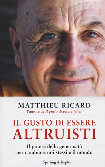 Il gusto di essere altruisti. Il potere della generosità per cambiare noi stessi e il mondo - Matthieu Ricard - Libro Sperling & Kupfer 2015, Saggi | Libraccio.it