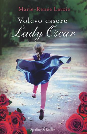 Volevo essere Lady Oscar - Marie-Renée Lavoie - Libro Sperling & Kupfer 2015, Pandora | Libraccio.it