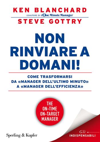 Non rinviare a domani! Come trasformarsi da «manager dell'ultimo minuto» a «manager dell'efficienza» - Kenneth Blanchard, Steve Gottry - Libro Sperling & Kupfer 2015, Varia. Economia | Libraccio.it