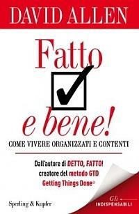 Fatto e bene! Come vivere organizzati e contenti - David Allen - Libro Sperling & Kupfer 2015, Varia. Economia | Libraccio.it
