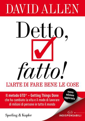 Detto, fatto! L'arte di fare bene le cose. Il metodo GTD - Getting Things Done® che ha cambiato la vita e il modo di lavorare di milioni di persone in tutto il mondo - David Allen - Libro Sperling & Kupfer 2015, Varia. Economia | Libraccio.it