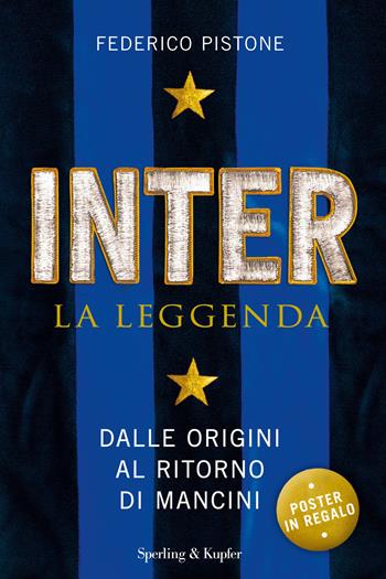 Inter la leggenda. Dalle origini al ritorno di Mancini - Federico Pistone - Libro Sperling & Kupfer 2015, Varia | Libraccio.it