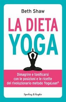 La dieta yoga. Dimagrire e tonificarsi con le posizioni e ricette del rivoluzionario metodo YogaLean - Beth Shaw - Libro Sperling & Kupfer 2015, I grilli | Libraccio.it