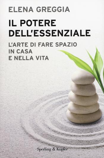 Il potere dell'essenziale. L'arte di fare spazio in casa e nella vita - Elena Greggia - Libro Sperling & Kupfer 2015, I grilli | Libraccio.it