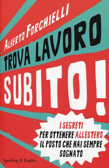 Trova lavoro subito! - Alberto Forchielli, Stefano Carpigiani - Libro Sperling & Kupfer 2015, Varia | Libraccio.it