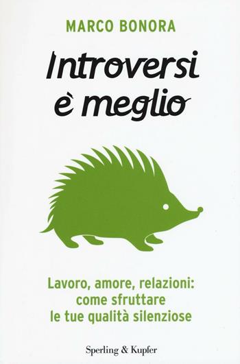 Introversi è meglio. Lavoro, amore, relazioni: come sfruttare le tue qualità silenziose - Marco Bonora - Libro Sperling & Kupfer 2016, I grilli | Libraccio.it