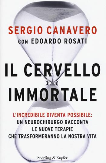 Il cervello immortale - Sergio Canavero, Edoardo Rosati - Libro Sperling & Kupfer 2015, Saggi | Libraccio.it