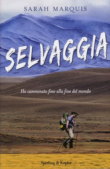 Selvaggia. Ho camminato fino alla fine del mondo - Sarah Marquis - Libro Sperling & Kupfer 2015, Varia | Libraccio.it