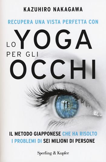 Recupera una vista perfetta con lo yoga per gli occhi - Kazuhiro Nakagawa - Libro Sperling & Kupfer 2015, I grilli | Libraccio.it