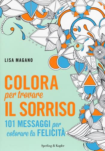 Colora per trovare il sorriso - Lisa Magano - Libro Sperling & Kupfer 2015, Varia | Libraccio.it