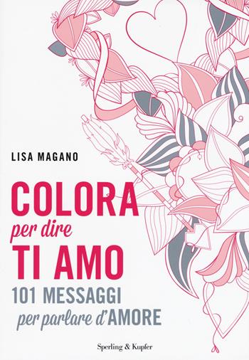 Colora per dire ti amo. Ediz. illustrata - Lisa Magano - Libro Sperling & Kupfer 2015, Varia | Libraccio.it