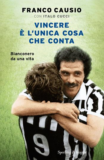 Vincere è l'unica cosa che conta - Franco Causio, Italo Cucci - Libro Sperling & Kupfer 2015, Varia | Libraccio.it