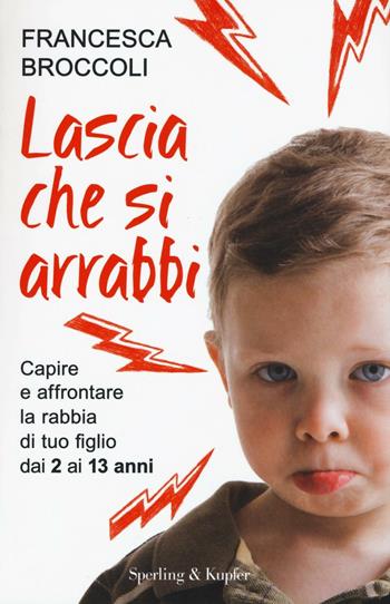 Lascia che si arrabbi. Capire e affrontare la rabbia di tuo figlio dai 2 ai 13 anni - Francesca Broccoli - Libro Sperling & Kupfer 2016, I grilli | Libraccio.it