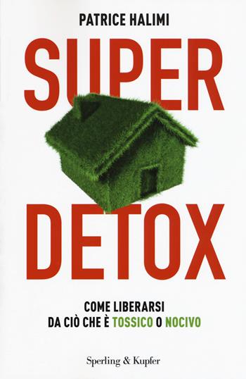 Super detox. Come liberarsi da ciò che è tossico o nocivo - Patrice Halimi - Libro Sperling & Kupfer 2016, I grilli | Libraccio.it