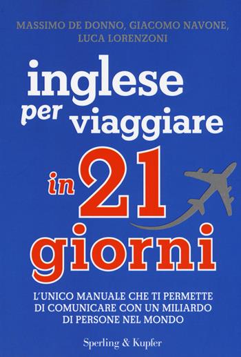 Inglese per viaggiare in 21 giorni - Massimo De Donno, Giacomo Navone, Luca Lorenzoni - Libro Sperling & Kupfer 2016, I grilli | Libraccio.it