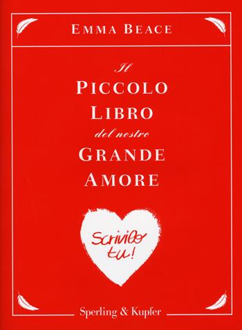 Il piccolo libro del nostro grande amore. Scrivilo tu! - Emma Beace - Libro Sperling & Kupfer 2016, Varia | Libraccio.it