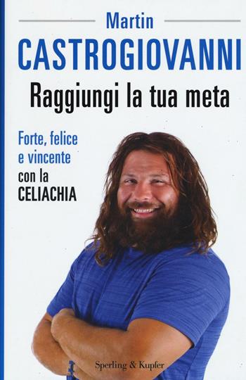 Raggiungi la tua meta. Forte, felice e vincente con la celiachia - Martin Castrogiovanni - Libro Sperling & Kupfer 2016, Varia | Libraccio.it